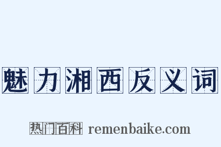 魅力湘西反义词是什么意思的图片